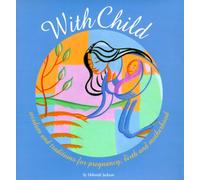 With Child: Wisdom and Traditions for Pregnancy, Birth and Motherhood
