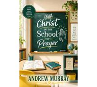 With Christ in the School of Prayer - 31-Day Devotional (Modern English): Andrew Murray on Training for The Ministry of Intercession (Andrew Murray For Today)