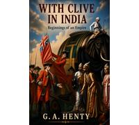 With Clive in India: Beginnings of an Empire