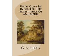 With Clive In India: Or, The Beginnings Of An Empire