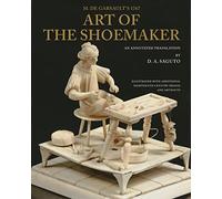 With Colonial Williamsburg Foundation M. De Garsault's 1767 Art of the Shoemaker: An Annotated Translation (Costume Society of America)