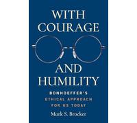 With Courage and Humility: Bonhoeffer's Ethical Approach for Us Today