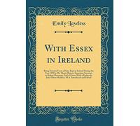 With Essex in Ireland: Being Extracts From a Diary Kept in Ireland During the Year 1599 by Mr. Henry Harvey, Sometime Secretary to Robert Devereun, ... M.A. Introduced and Edited (Classic Reprint)