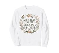 With Fear for Our Democracy I Dissent Feminist Liberal Vote Sweatshirt