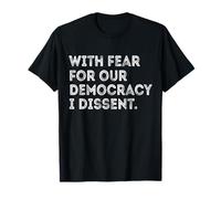 With Fear For Our Democracy I Dissent T-Shirt