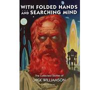 WITH FOLDED HANDS AND SEARCHING MIND - The Collected Stories of jack Williamson Volume 7
