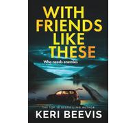 With Friends Like These: A gripping psychological thriller full of buried secrets from the million-copy success Keri Beevis