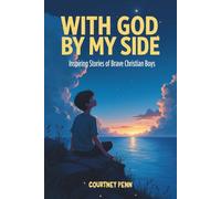 With God By My Side: Inspiring Stories Of Brave Christian Boys: 14 Inspirational Stories That Help Boys Ages 6-11 Build Faith, Courage, Character, Kindness, Confidence and Christian Values