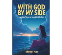 With God By My Side: Inspiring Stories Of Brave Christian Girls: 14 Inspirational Stories That Help Girls Ages 6-11 Build Faith, Courage, Character, Kindness, Confidence and Christian Values