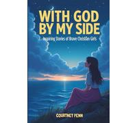 With God By My Side: Inspiring Stories Of Brave Christian Girls: 14 Inspirational Stories That Help Girls Ages 6-11 Build Faith, Courage, Character, Kindness, Confidence and Christian Values