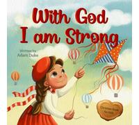 With God I Am Strong: A Faith-Filled Christian Story for Kids About Courage, Trust in God, and Inner Strength for Ages 4-8 (With God I am Books)