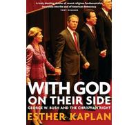 WITH GOD ON THEIR SIDE : George W Bush and the Christian Right: How Christian Fundamentalists Trampled Science, Policy, And Democracy In George W. Bush's White House