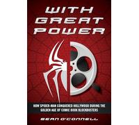 With Great Power: How Spider-Man Conquered Hollywood during the Golden Age of Comic Book Blockbusters