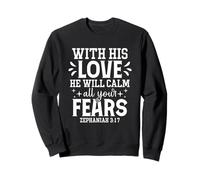 With His Love He Will Calm All Your Fears Zephaniah 3:17 Sweatshirt