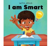 With Jesus I am Smart: A Christian children's book to help kids see Jesus as their source of wisdom and intelligence; ages 4-6, 6-8, 8-10