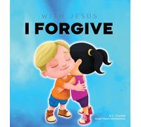 With Jesus I Forgive: A Christian children's book on forgiveness and faith, featuring Bible stories and lessons for kids in homeschool, Sunday school, ... to grade 2; recommended for ages 3 to 8: 12