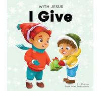 With Jesus I give: An inspiring Christian Christmas children book about the true meaning of this holiday season: 1