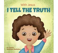 With Jesus I tell the truth: A Christian children's rhyming book empowering kids to tell the truth to overcome lying in any circumstance by teaching ... through the understanding of God's Word: 7