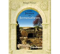 With Jesus in Jerusalem: His first and last days in Judea