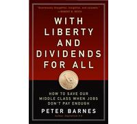 With Liberty and Dividends for All: How to Save Our Middle Class When Jobs Don't Pay Enough (UK PROFESSIONAL BUSINESS Management / Business)