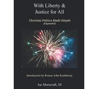 With Liberty & Justice for All: Christian Politics Made Simple (Expanded)