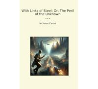 With Links of Steel; Or, The Peril of the Unknown (Classic Books)