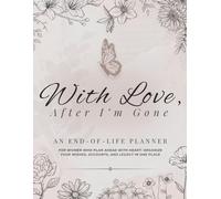 With Love, After I’m Gone: An End-of-Life Planner for Women Who Plan Ahead with Heart: Organize Your Wishes, Accounts, and Legacy in One Place