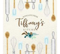 With Love From Tiffany's Kitchen: Personalized Empty Cookbook for Recipes | Write in Personal and Family Meals