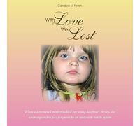 With Love We Lost: When a determined mother tackled her young daughter's obesity, she never expected to face judgment by an intolerable health system