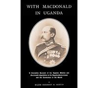 WITH MACDONALD IN UGANDAA Narrative Account of the Uganda Mutiny and Macdonald Expedition in the Uganda Protectorate and Territories to the North