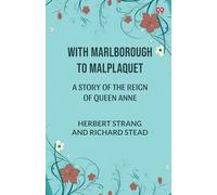 With Marlborough To MalplaquetA Story of the Reign of Queen Anne (Edition1)