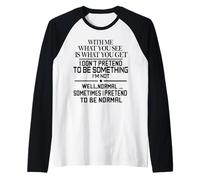 with Me What You See is What You Get I Dont Pretend to Be Raglan Baseball Tee