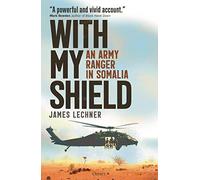 With My Shield: An Army Ranger in Somalia