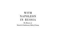 With Napoleon in Russia: The Memoirs of General de Caulaincourt, Duke of Vicenza