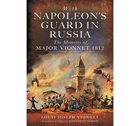 With Napoleon's Guard in Russia: The Memoirs of Major Vionnet, 1812