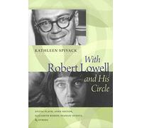 With Robert Lowell and His Circle: Sylvia Plath, Anne Sexton, Elizabeth Bishop, Stanley Kunitz, and Others