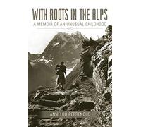 With Roots in the Alps: A Memoir of an Unusual Childhood