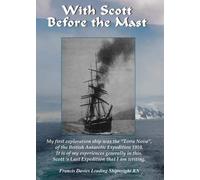With Scott before the Mast (With Scott before the Mast: These are the Journals of Francis Davies Leading Shipwright RN when on board Captain Scott's "Terra Nova")