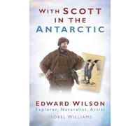 With Scott in the Antarctic : Edward Wilson: Explorer, Naturalist, Artist