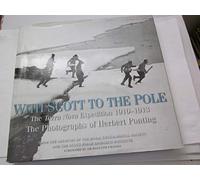 With Scott To The Pole. The Terra Nova Expedition 1910-1913. The Photographs Of Herbert Ponting