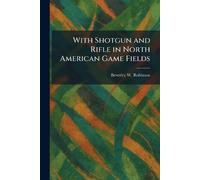 With Shotgun and Rifle in North American Game Fields