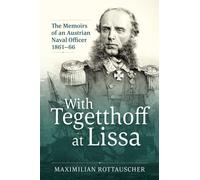 With Tegetthoff at Lissa : The Memoirs of an Austrian Naval Officer 1861-66