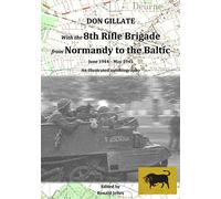 With the 8th Rifle Brigade from Normandy to the Baltic: June 1944 - May 1945