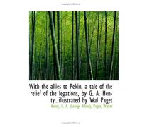 With the allies to Pekin, a tale of the relief of the legations, by G. A. Henty...illustrated by Wal