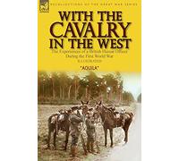 With the Cavalry in the West: the Experiences of a British Hussar Officer During the First World War