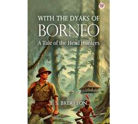 With The Dyaks Of BorneoA Tale of the Head Hunters (Edition1)