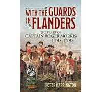 With the Guards in Flanders: The Diary of Captain Roger Morris, 1793-1795 (From Reason to Revolution)