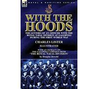 With the Hoods: the Letters of an Officer with the Royal Naval Division at Gallipoli during the First World War, With an Extract on the Gallipoli Campaign from 'The Royal Naval Division'