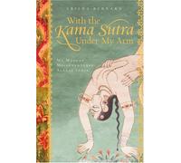 With the Kama Sutra Under My Arm: My Madcap Misadventures Across India