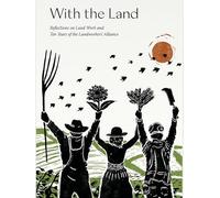 With the Land: Reflections on Land Work and Ten Years of the Landworkers' Alliance